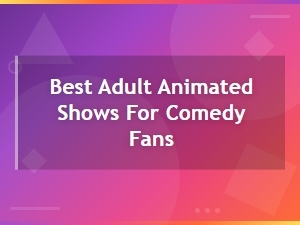 Best Adult Animated Shows for Comedy Fans