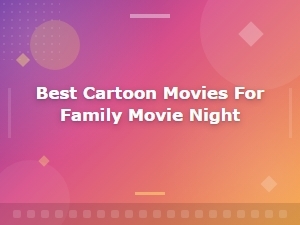 Best Cartoon Movies for Family Movie Night Everyone Will Love