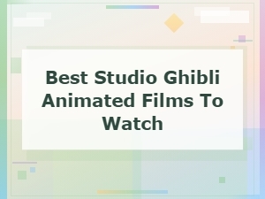 Must-Watch Studio Ghibli Animated Films
