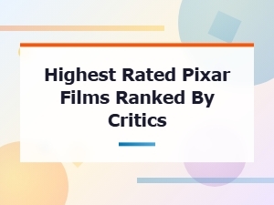 Top Pixar Movies Ranked by Critics: the Highest Rated Animated Films