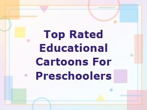 Top Rated Educational Cartoons for Preschoolers