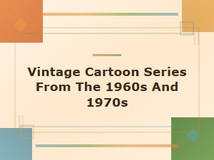Classic Vintage Cartoon Series From the 1960s and 1970s